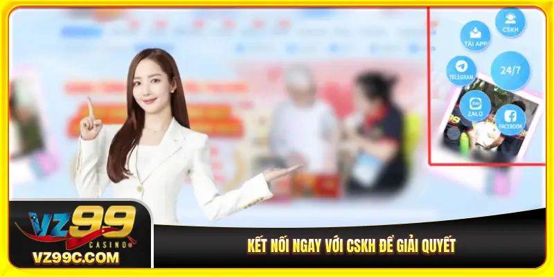 Kết nối ngay với CSKH để giải quyết