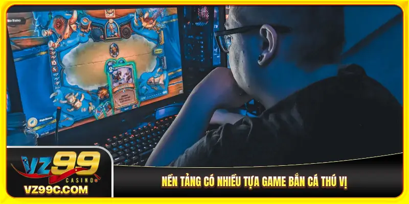 Nền tảng có nhiều tựa game bắn cá thú vị