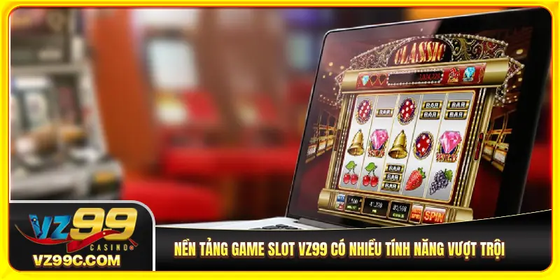 Nền tảng game slot VZ99 có nhiều tính năng vượt trội
