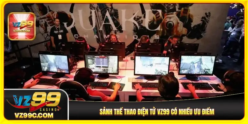 Sảnh thể thao điện tử VZ99 có nhiều ưu điểm