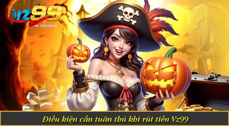 Rút Tiền Vz99 – Hướng Dẫn Rút Thưởng Về Ví Nhanh Chóng 7 Điều kiện cần tuân thủ khi rút tiền Vz99