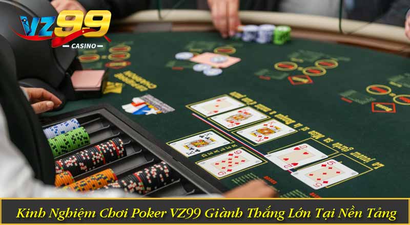 Poker VZ99 – Trải Nghiệm Game Bài Chiến Thuật Đầy Kịch Tính 7 Kinh Nghiệm Chơi Poker VZ99 Giành Thắng Lớn Tại Nền Tảng