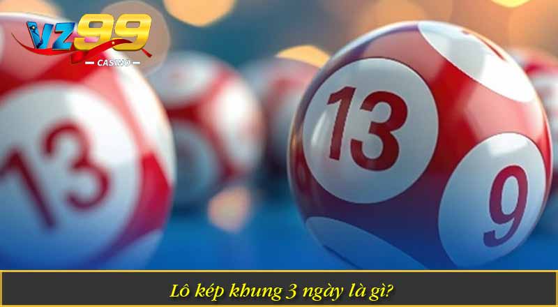 Tìm Hiểu Lô Kép Khung 3 Ngày Và Chiến Thuật Nuôi Số 5 Lô kép khung 3 ngày là gì?