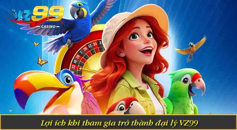 Đại Lý VZ99 – Trở Thành Đối Tác Thu Nhập Khủng Mỗi Tháng 7 Lợi ích khi tham gia trở thành đại lý VZ99