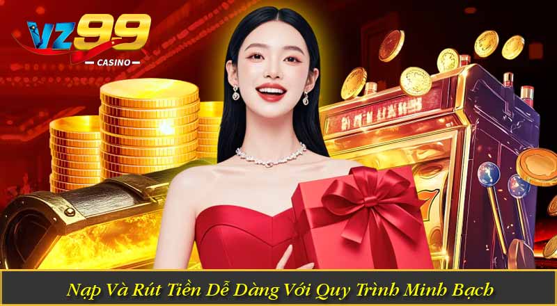 VZ99 Lừa Đảo? Phân Tích Chi Tiết Và Dấu Hiệu Nhận Biết 7 Nạp Và Rút Tiền Dễ Dàng Với Quy Trình Minh Bạch