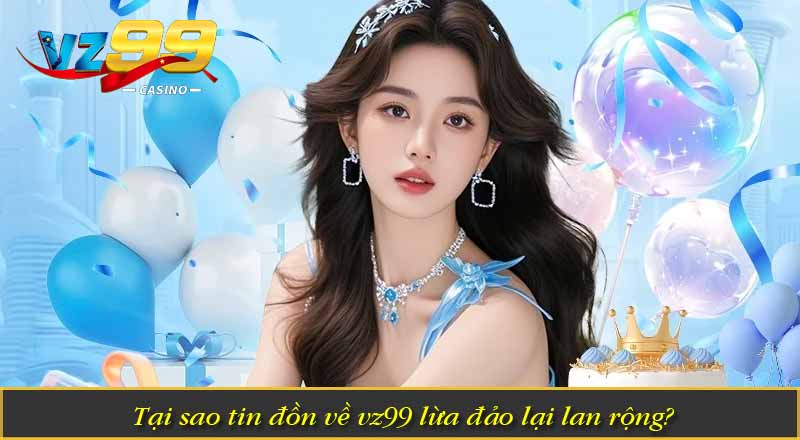 VZ99 Lừa Đảo? Phân Tích Chi Tiết Và Dấu Hiệu Nhận Biết 5 Tại sao tin đồn về vz99 lừa đảo lại lan rộng?