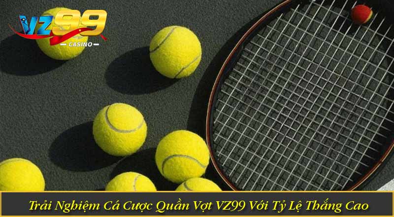 Trải Nghiệm Cá Cược Quần Vợt VZ99 Với Tỷ Lệ Thắng Cao 9 Trải Nghiệm Cá Cược Quần Vợt VZ99 Với Tỷ Lệ Thắng Cao
